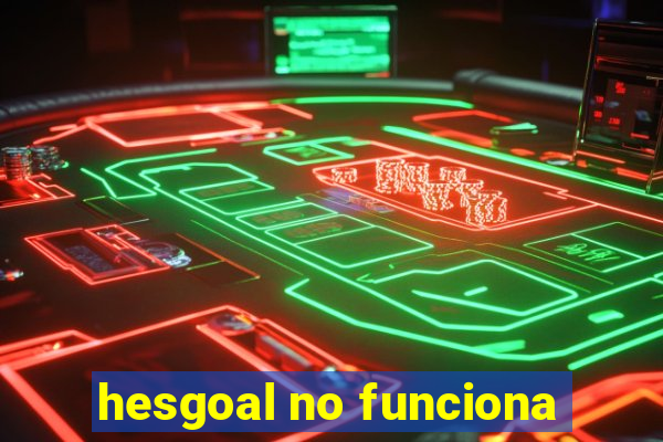 hesgoal no funciona